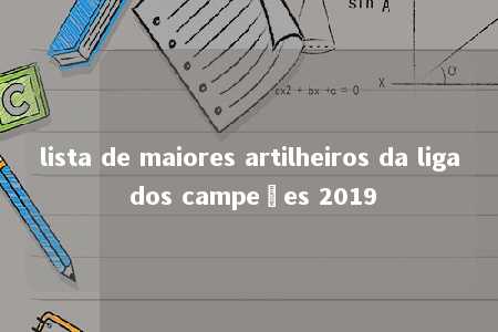 lista de maiores artilheiros da liga dos campeões 2019