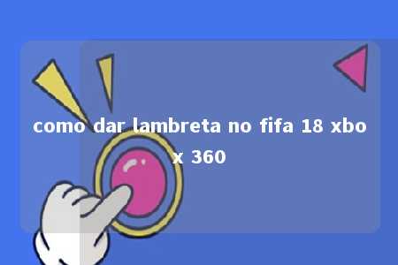 como dar lambreta no fifa 18 xbox 360