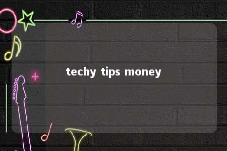 techy tips money