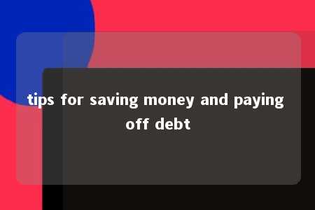 tips for saving money and paying off debt