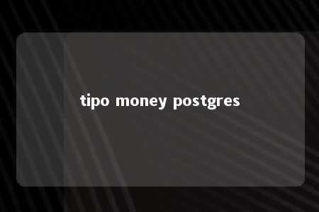 tipo money postgres