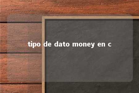 tipo de dato money en c